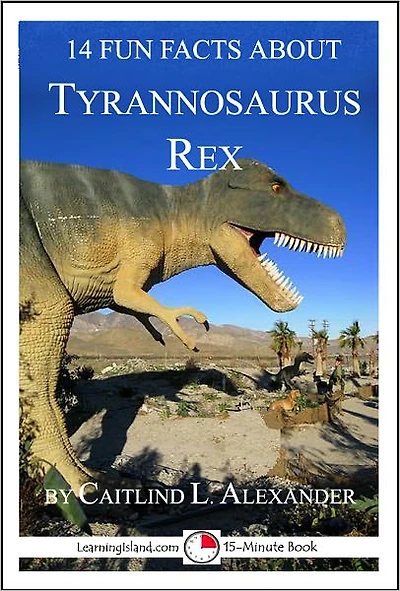 14 Fun Facts About Tyrannosaurus Rex: A 15-Minute Book
