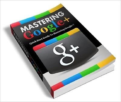 Mastering Google+: Quick Start guide to Mastering Google+