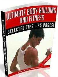 Ultimate Body-Building And Fitness - Healthy Tips Personal and Practical Guide