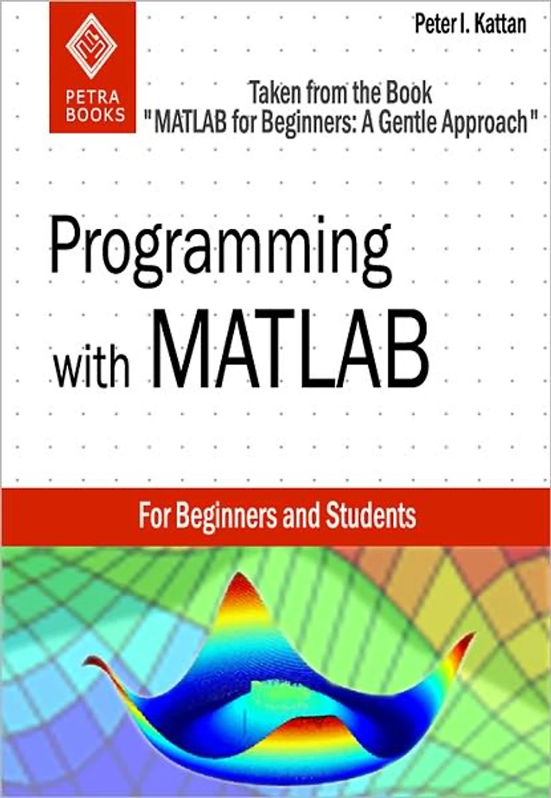 Programming with MATLAB (Taken from "MATLAB for Beginners: A Gentle Approach")