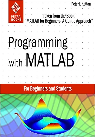 Programming with MATLAB (Taken from "MATLAB for Beginners: A Gentle Approach")