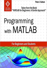 Programming with MATLAB (Taken from "MATLAB for Beginners: A Gentle Approach")