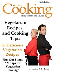 Vegetarian Recipes and Cooking Tips - 50 Delicious Vegetarian Recipes Plus Our Bonus “20 Tips for Vegetarian Cooking”