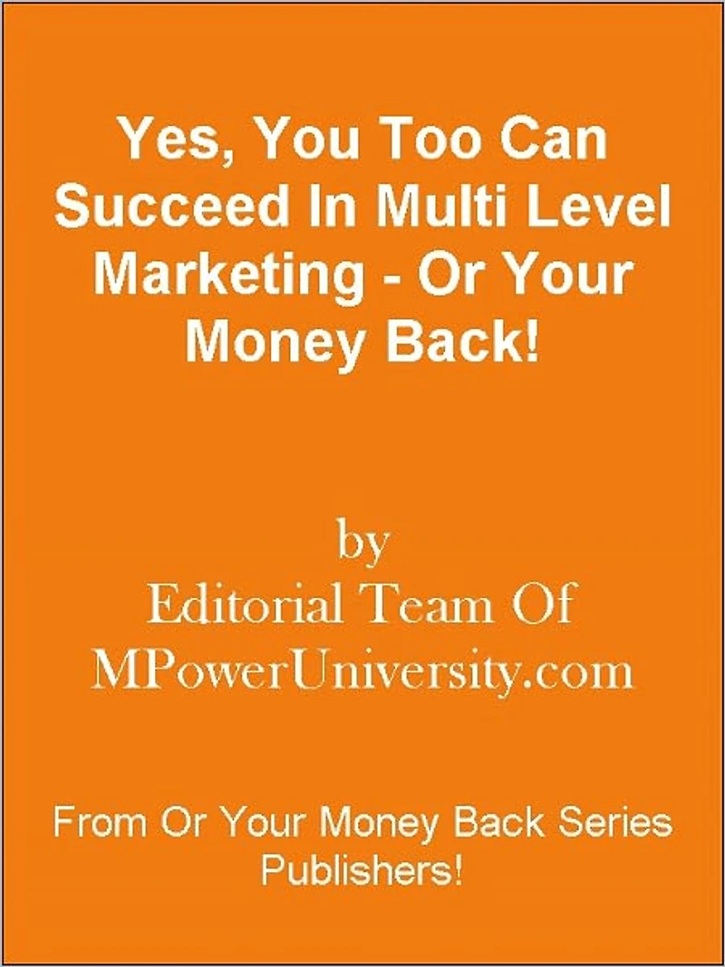 Yes, You Too Can Succeed In Multi Level Marketing - Or Your Money Back!
