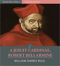 A Jesuit Cardinal, Robert Bellarmine, 1542-1621