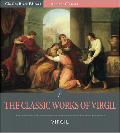 The Classic Works of Virgil: The Aeneid, The Eclogues, and The Georgics (Illustrated)