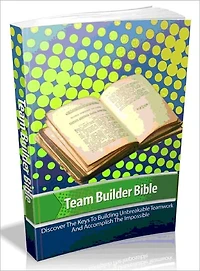 Team Builder Bible - Discover The Keys To Building Unbreakable Teamwork And Accomplish The Impossible