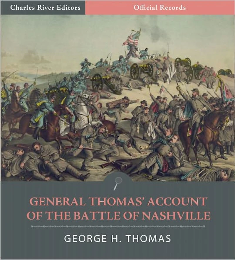 Official Records of the Union and Confederate Armies: General George H. Thomas' Account of the Battle of Nashville (Illustrated)