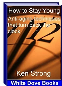 Look Younger, Feel Younger - How to Stay Young - Anti-Aging Techniques That Turn Back the Clock