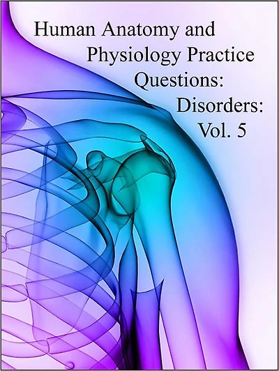 Human Anatomy and Physiology Practice Questions: Disorders: Vol. 5