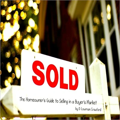 Sold! The Homeowner's Guide to Selling in a Buyer's Market