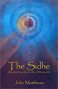 the Sidhe: Wisdom from Celtic Otherworld