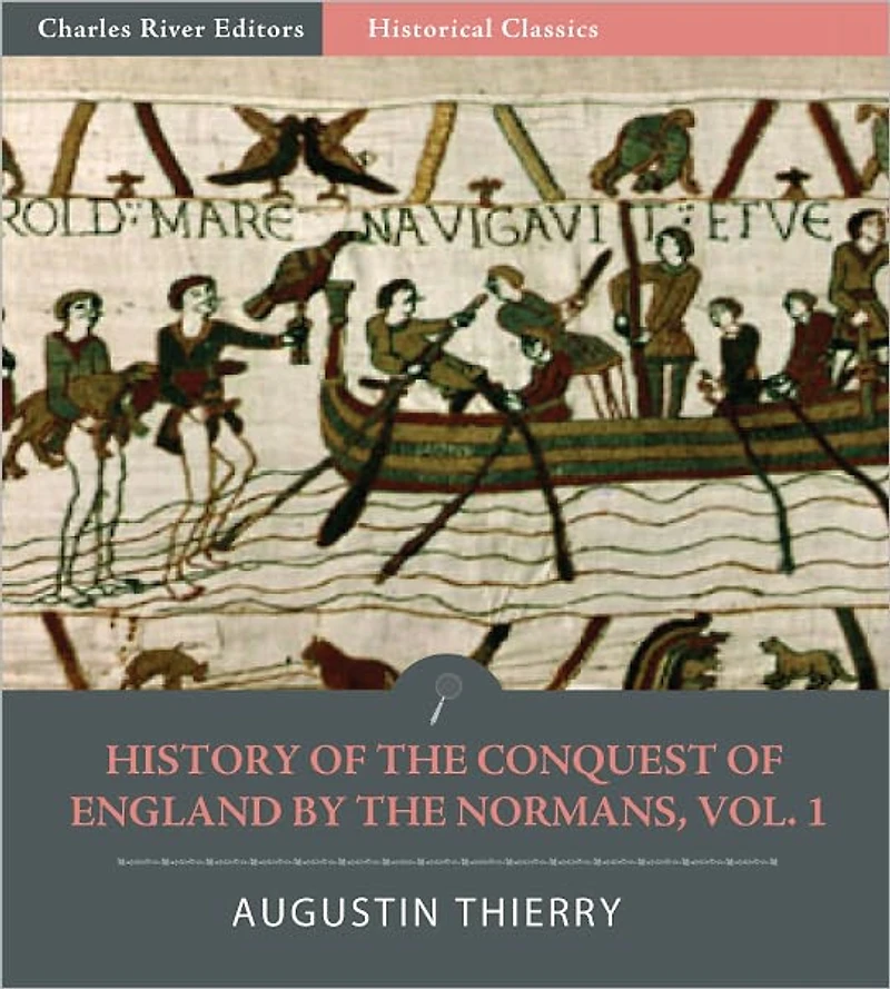 History of the Conquest of England by the Normans; Its Causes, and its Consequences, in England, Scotland, Ireland, & on the Continent, vol. 1