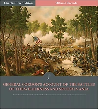 Official Records of the Union and Confederate Armies: General John Gordon's Account of the Battles of the Wilderness and Spotsylvania Court House (Illustrated)