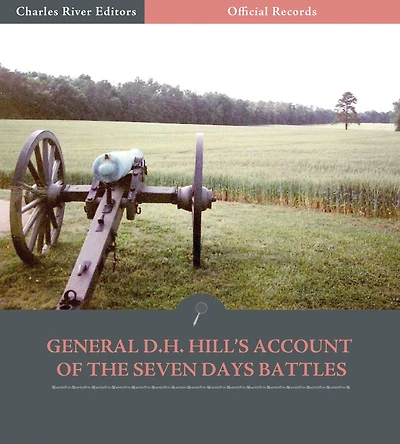 Official Records of the Union and Confederate Armies: General D.H. Hill's Account of the Seven Days Battles (Illustrated)
