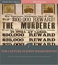 Official Records of the Union and Confederate Armies: Capture of John Wilkes Booth (Illustrated)