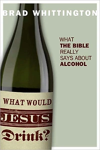 What Would Jesus Drink? the Bible Really Says About Alcohol