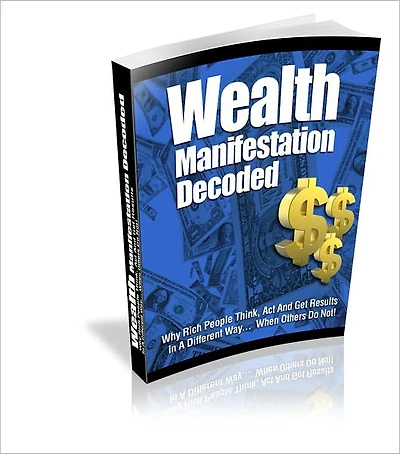 Wealth Manifestation Decoded: "Why Rich People Think, Act, And Get Results In A Different Way ... When Others Do Not!" (Brand New)