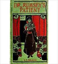 Dr. Rumsey's Patient: A Very Strange Story! A Literary Classic By Elizabeth Thomasina Meade Smith!