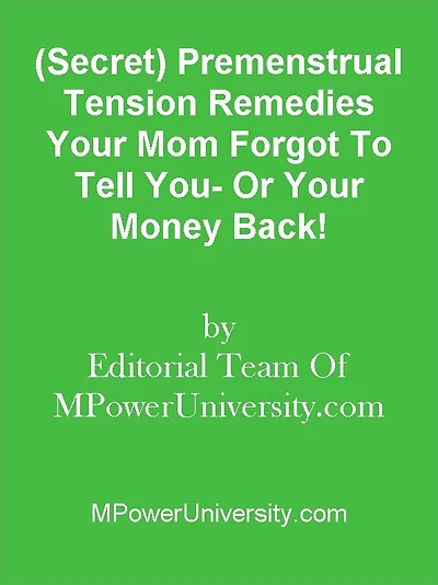 (Secret) Premenstrual Tension Remedies Your Mom Forgot To Tell You- Or Your Money Back!