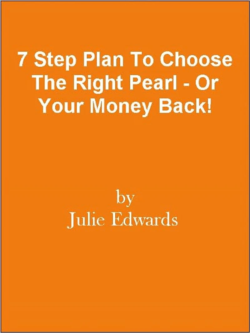 7 Step Plan To Choose The Right Pearl - Or Your Money Back!