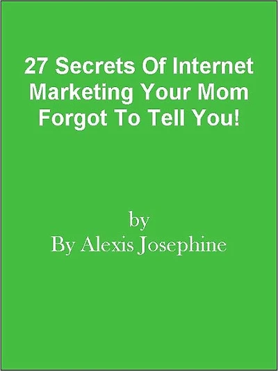 27 Secrets Of Internet Marketing Your Mom Forgot To Tell You!