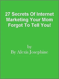 27 Secrets Of Internet Marketing Your Mom Forgot To Tell You!