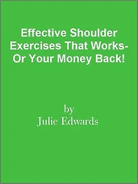 Effective Shoulder Exercises That Works- Or Your Money Back!