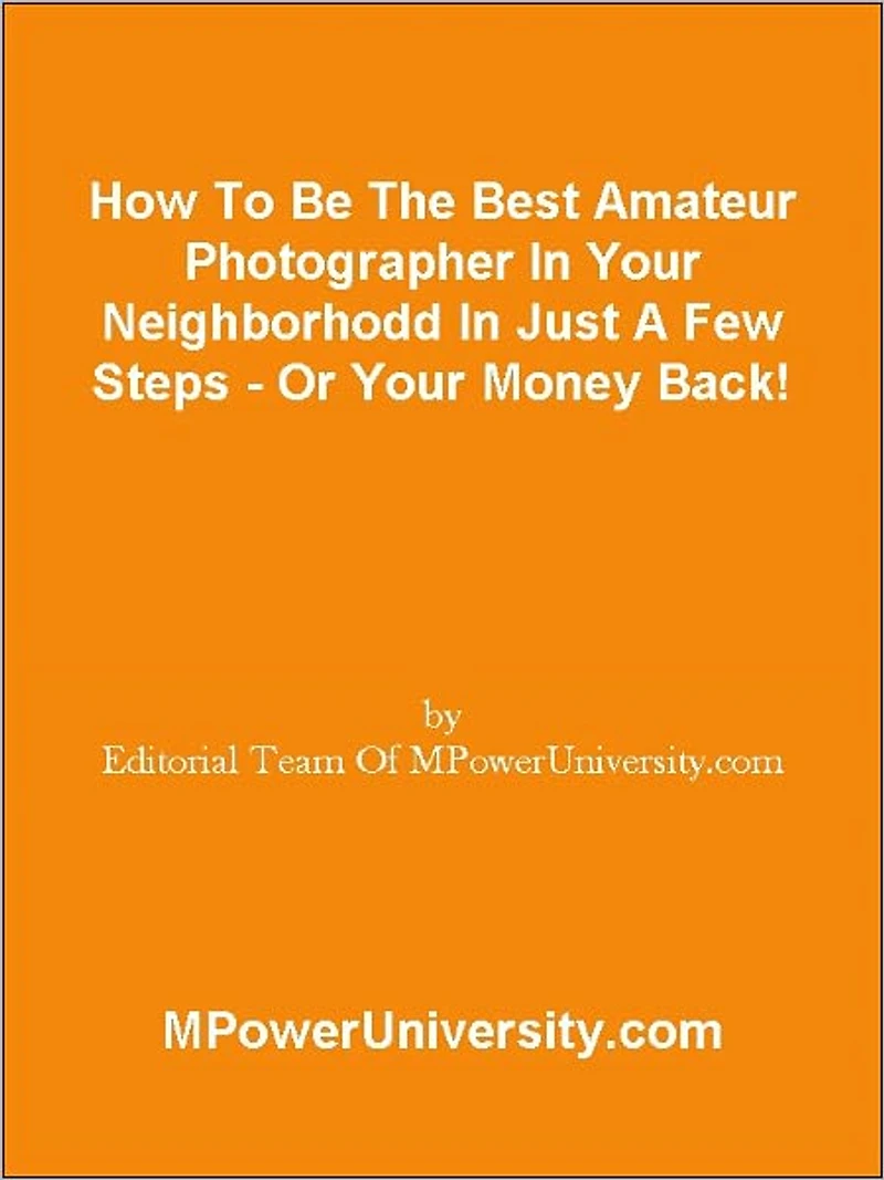 How To Be The Best Amateur Photographer In Your Neighborhodd In Just A Few Steps - Or Your Money Back!