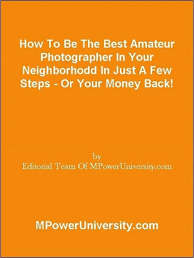 How To Be The Best Amateur Photographer In Your Neighborhodd In Just A Few Steps - Or Your Money Back!