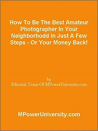 How To Be The Best Amateur Photographer In Your Neighborhodd In Just A Few Steps - Or Your Money Back!