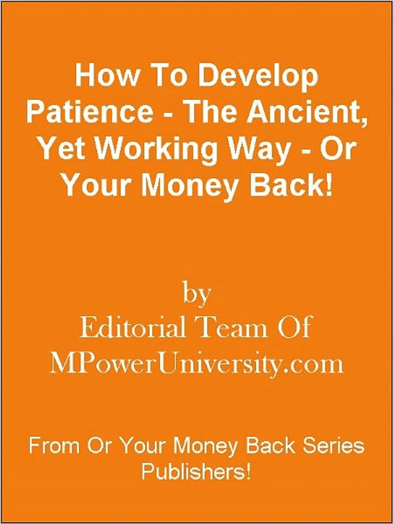 How To Develop Patience - The Ancient, Yet Working Way - Or Your Money Back!