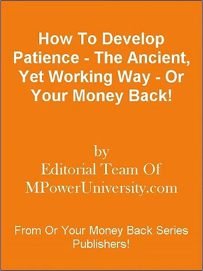 How To Develop Patience - The Ancient, Yet Working Way - Or Your Money Back!