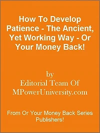 How To Develop Patience - The Ancient, Yet Working Way - Or Your Money Back!