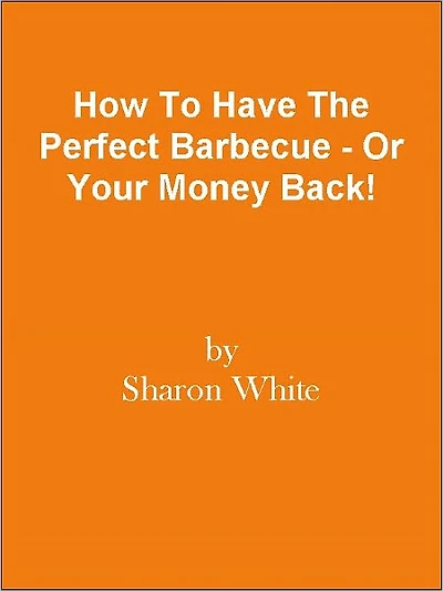 How To Have The Perfect Barbecue - Or Your Money Back!