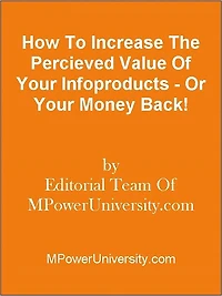 How To Increase The Percieved Value Of Your Infoproducts - Or Your Money Back!