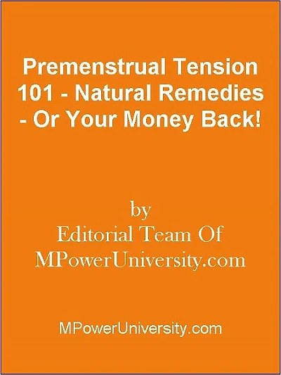 Premenstrual Tension 101 - Natural Remedies - Or Your Money Back!