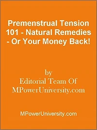 Premenstrual Tension 101 - Natural Remedies - Or Your Money Back!