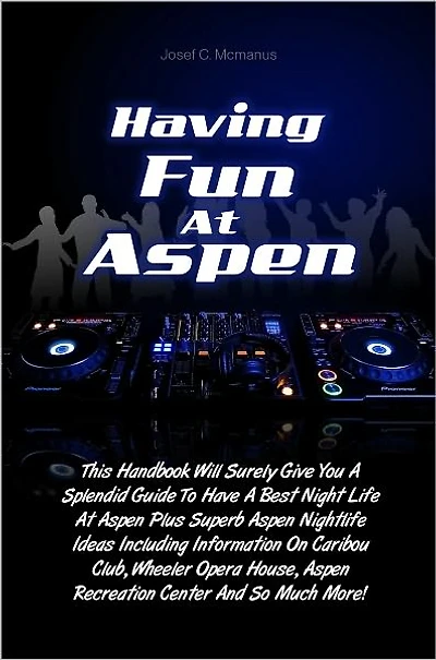 Having Fun At Aspen: This Handbook Will Surely Give You A Splendid Guide To Have A Best Night Life At Aspen Plus Superb Aspen Nightlife Ideas Including Information On Caribou Club, Wheeler Opera House, Aspen Recreation Center And So Much More!