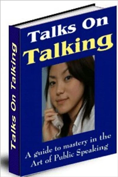 Talks on Talking - A Guide to Mastery in the Art of Public Speaking