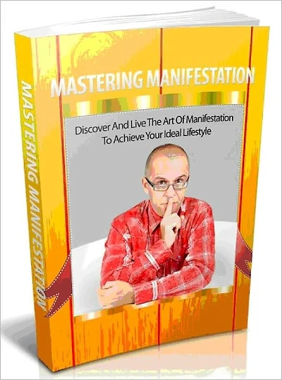 Mastering Manifestation - Discover And Live The Art Of Manifestation To Achieve Your Ideal Lifestyle