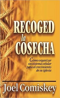 Recoged la Cosecha: Cómo organizar un sistema celular para el crecimiento de su iglesia