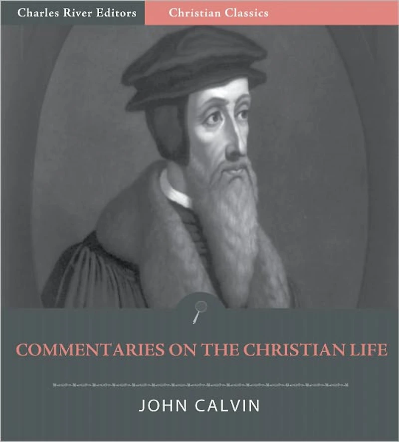John Calvin's Commentaries on the Christian Life (Illustrated)