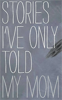 Stories I Only Told My Mother