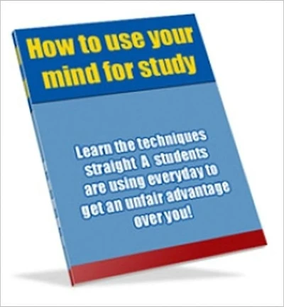 How to Use Your Mind for Study - Learn the Techniques Straight A Students are Using Everyday to Get an Unfair Advantage Over You!