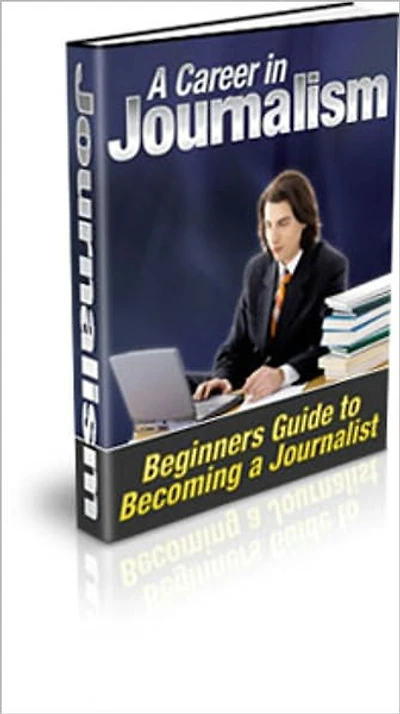 A Career in Journalism - A Beginner's Guide to Becoming a Journalist