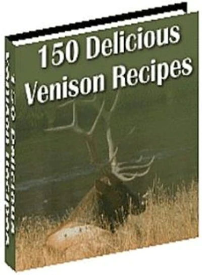 Fantastic Recipes will Delight the Entire Family - 150 Delicious Venison Recipes