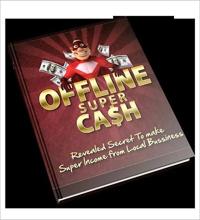 Business Mastery - Offline Super Cash - Revealed Secret To Make Super Income From Local Business
