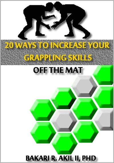 20 Ways to Improve your Grappling Skills off the Mats - (Brazilian Jiu-jitsu, Submission Wrestling & Other Grappling Sports)
