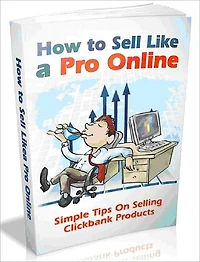 How To Sell Like A Pro Online-Simple Tips On Selling Clickbank Propucts (Ultimate Collection)